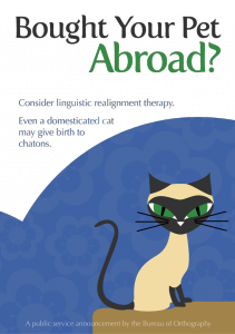 Brought your pet abroad? Consider linguistic realignment therapy. Even a domesticated cat can give birth to chatons. (A public service announcement by the Bureau of Orthography)