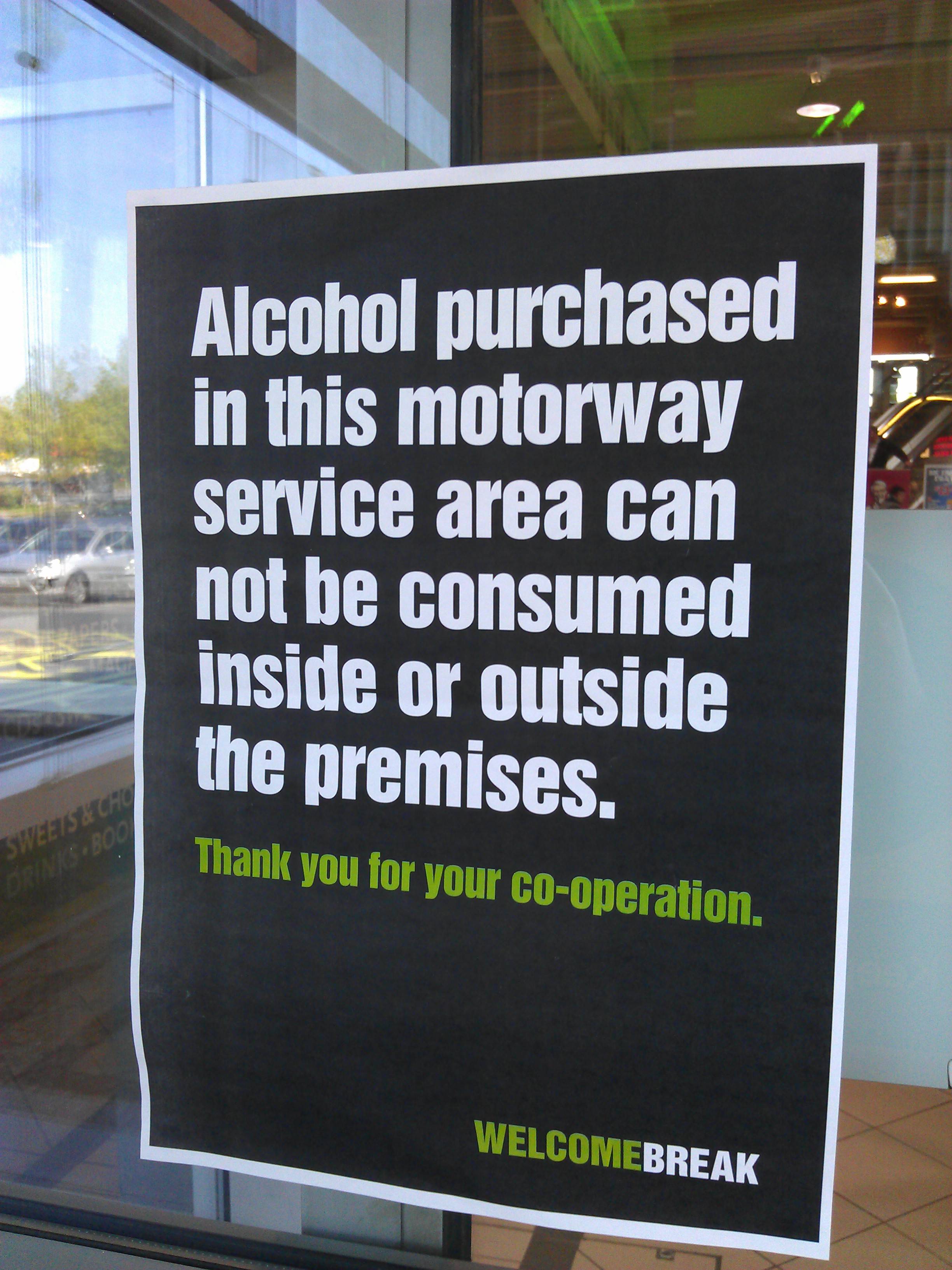 Alcohol purchased in this motorway service area can not be consumed inside or outside the premises.
