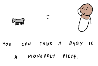You can think of a baby as a Monopoly piece, but I wouldn't recommend it.