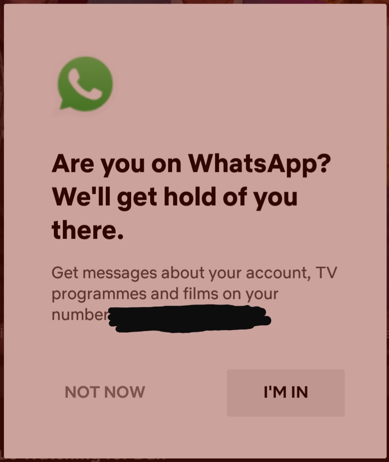Netflix ask if I'm on WhatsApp for the billionth time. 