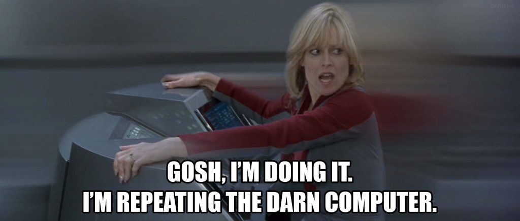 Galaxy Quest: Tawny Madison says "Gosh, I'm doing it. I'm repeating the damn computer."