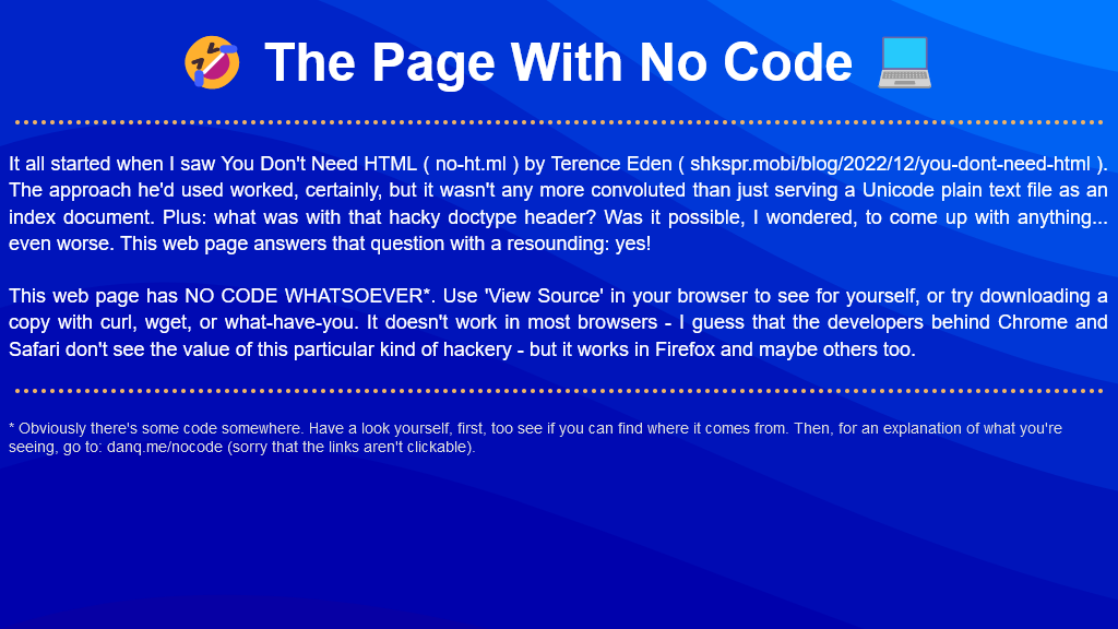 Screenshot showing my webpage, "The Page With No Code". Using white text (and some emojis) on a blue gradient background, it describes the same thought process as I describe in this blog post, and invites the reader to "View Source" and see that the page genuinely does appear to have no code.