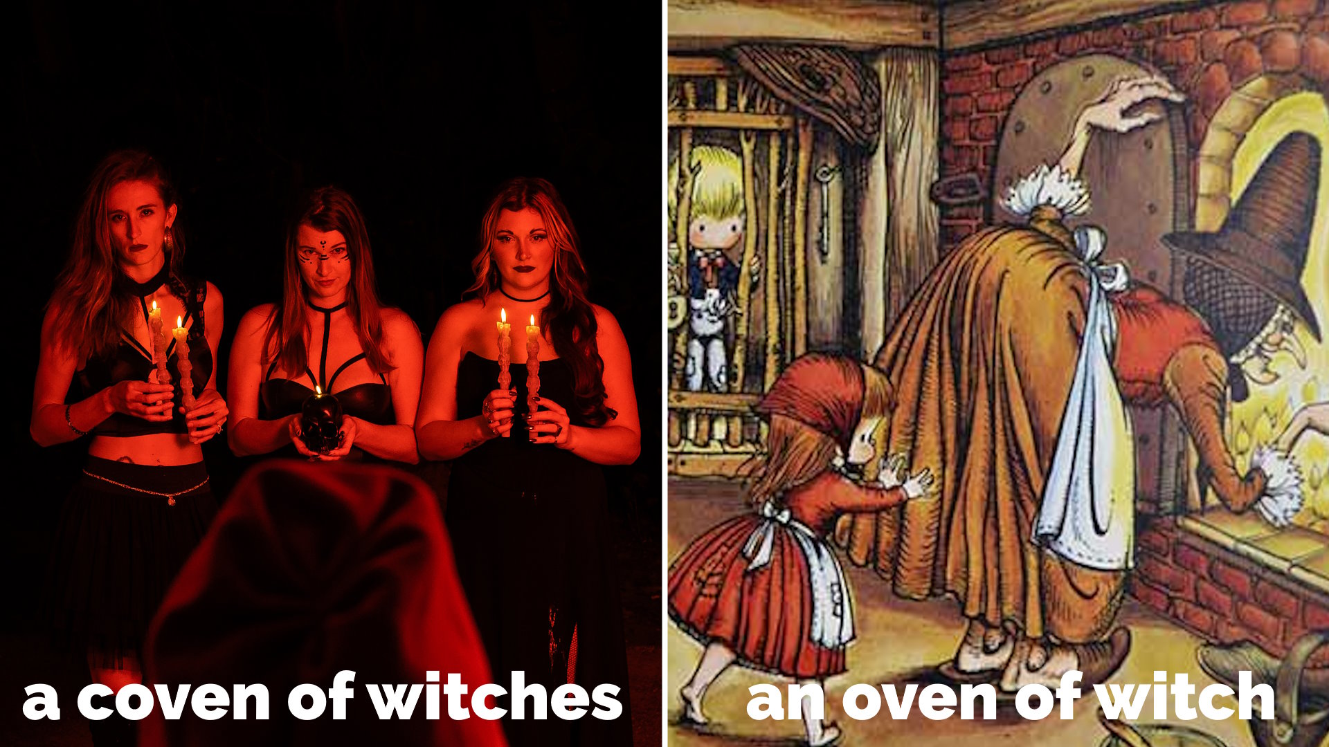 Captioned photos showing "a COVEN of WITCHES" and "an OVEN of WITCH" (the latter picture shows a scene from Handsel & Gretel in which the witch is pushed into the oven).