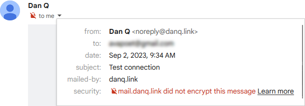 Screenshot from GMail showing a message with a red slashed padlock icon, which when clicked advises that "mail.danq.link did not encrypt this message".