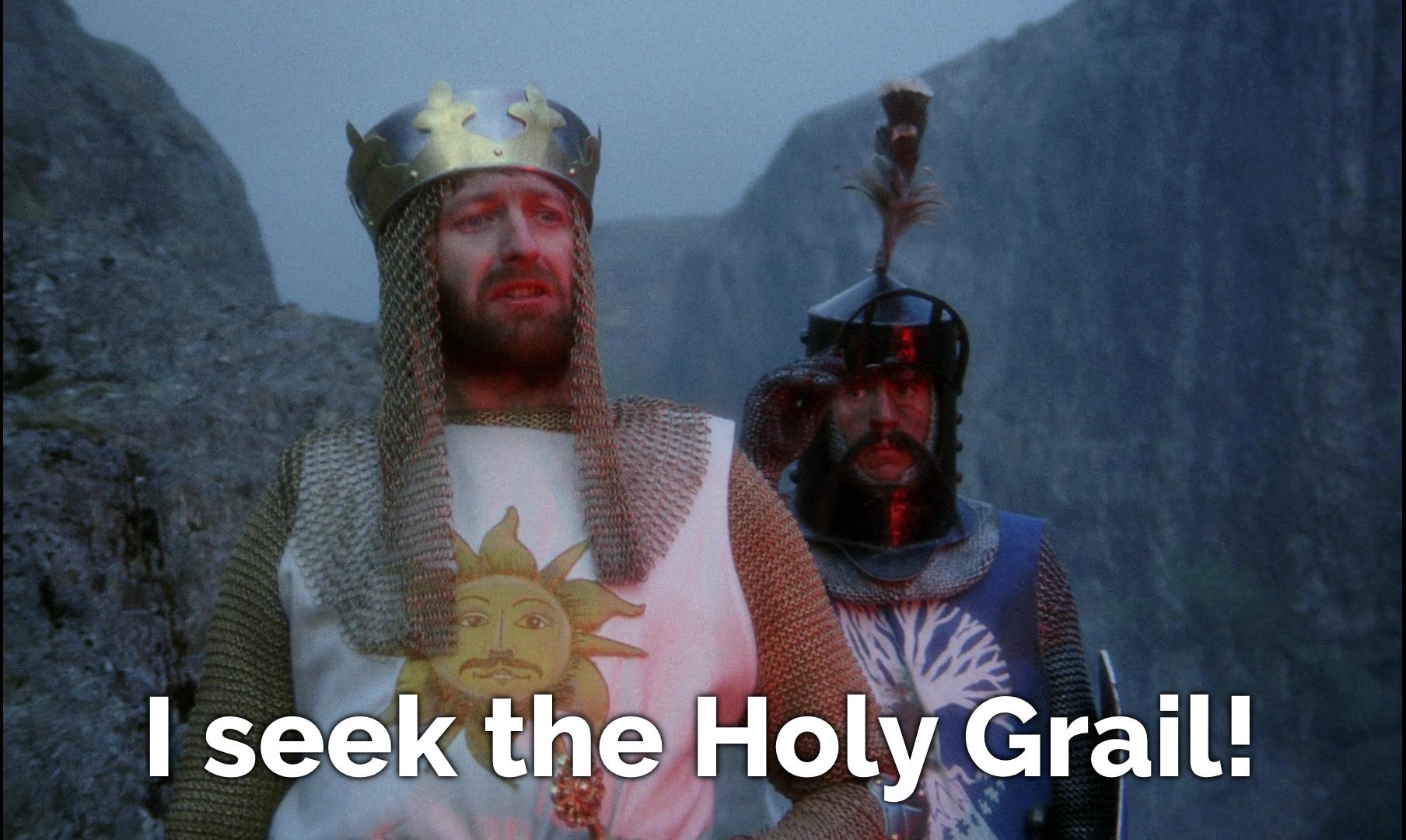 King Arthur, from the film Monty Python and the Quest for the Holy Grail, says "I see the Holy Grail."