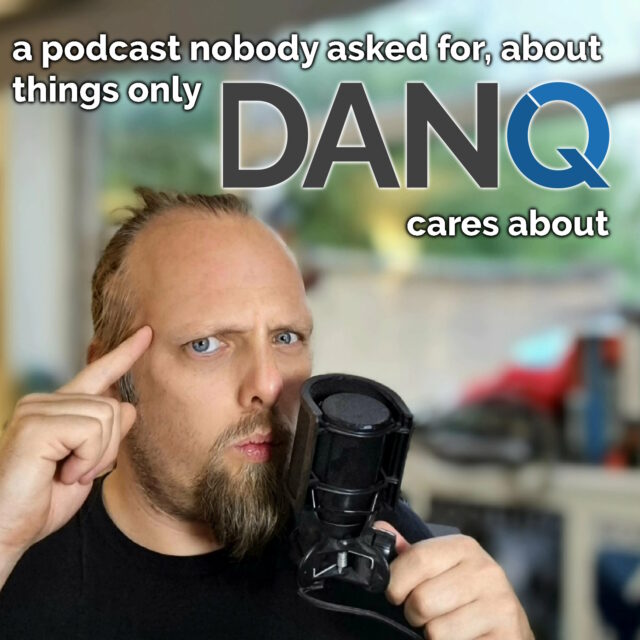 Podcast cover showing Dan touching his temple and speaking into a microphone, captioned 'a podcast nobody asked for, about things only Dan Q cares about'.