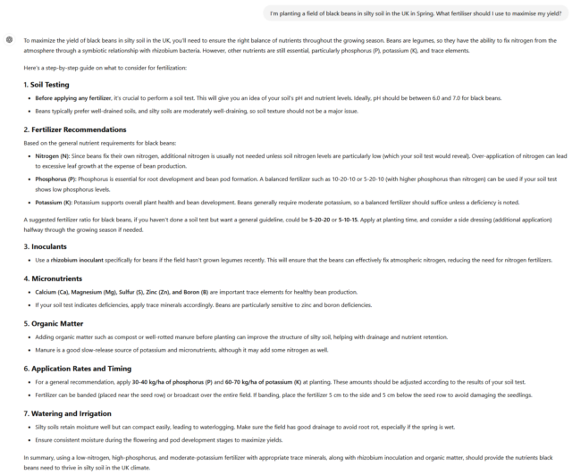 ChatGPT screenshot. I ask 'I'm planting a field of black beans in silty soil in the UK in Spring. What fertiliser should I use to maximise my yield?' and it responds with ~560 words suggesting 30-40 kg/ha of phosphorus (P) and 60-70 kg/ha of potassium (K) at planting, among other things.