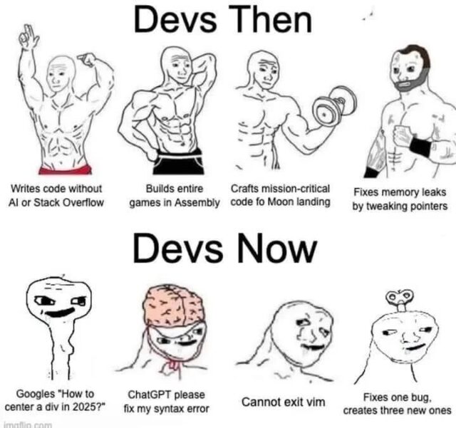 Comic comparing 'Devs Then' to 'Devs Now'. The 'Devs Then' are illustrated as muscular men, with captions 'Writes code without AI or Stack Overflow', 'Builds entire games in Assembly', 'Crafts mission-critical code fo [sic] Moon landing', and 'Fixes memory leaks by tweaking pointers'. The 'Devs Now' are illustrated with badly-drawn, somewhat-stupid-looking faces and captioned 'Googles how to center a div in 2025?', 'ChatGPT please fix my syntax error', 'Cannot exit vim', and 'Fixes one bug, creates three new ones'.