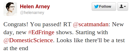 Helen Arney retweets my message "New day, new #EdFringe shows. Starting with @DomesticScience. Looks like there'll be a test at the end", adding "Congrats! You passed!"