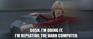 Galaxy Quest: Tawny Madison says "Gosh, I'm doing it. I'm repeating the damn computer."