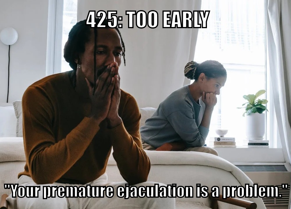 425: Too Early ("Your premature ejaculation is a problem.")