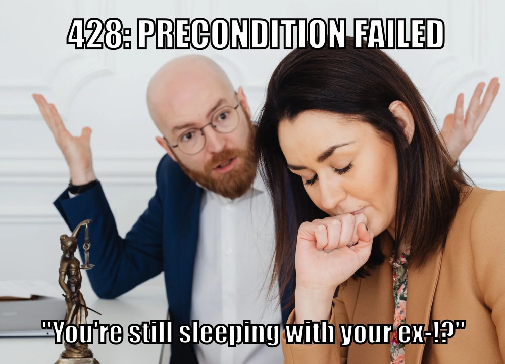 428: Precondition Failed ("You're still sleeping with your ex-!?")