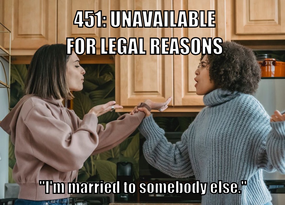 451: Unavailable for Legal Reasons ("I'm married to somebody else.")